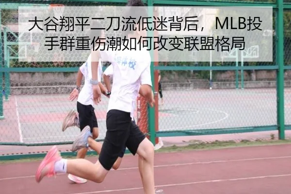 大谷翔平二刀流低迷背后，MLB投手群重伤潮如何改变联盟格局