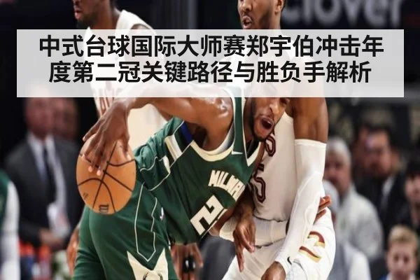 中式台球国际大师赛郑宇伯冲击年度第二冠关键路径与胜负手解析